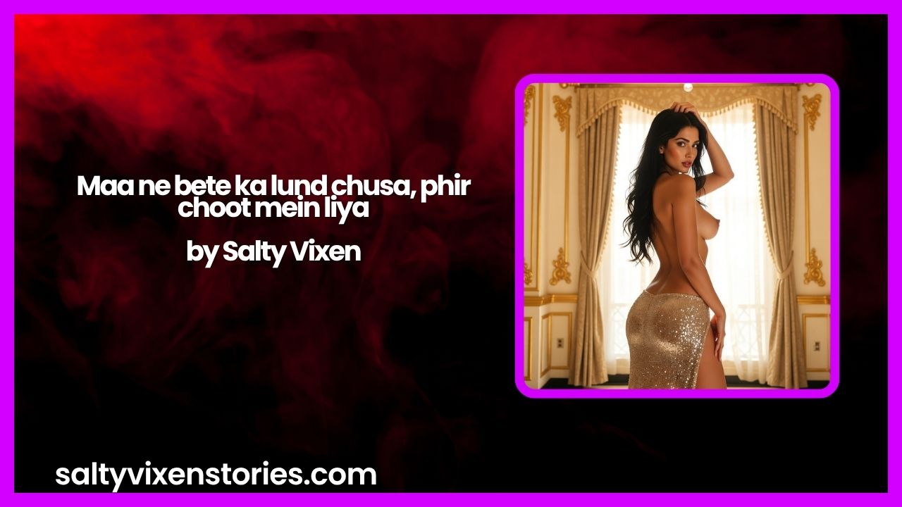 Maa ne bete ka lund chusa, phir choot mein liya