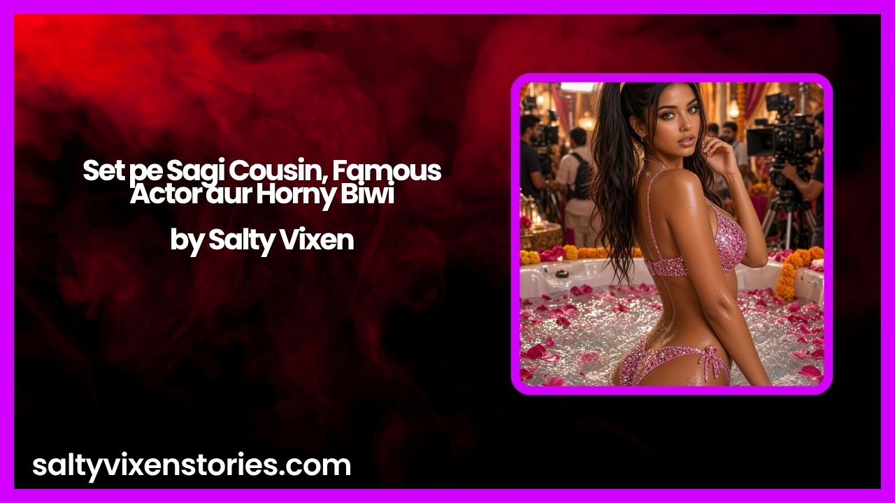Set pe Sagi Cousin, Famous Actor aur Horny Biwi