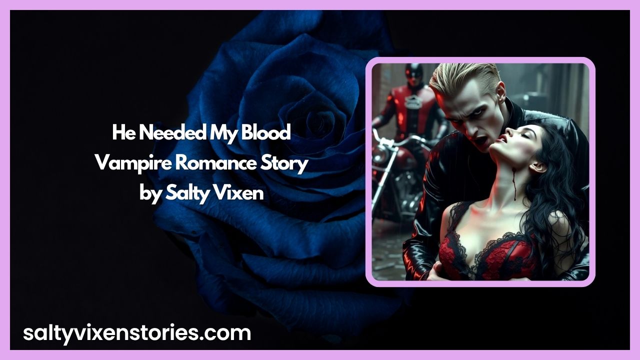 He Needed My Blood- Vampire Romance Story by Salty Vixen He Needed My Blood- Vampire Romance Story by Salty Vixen
