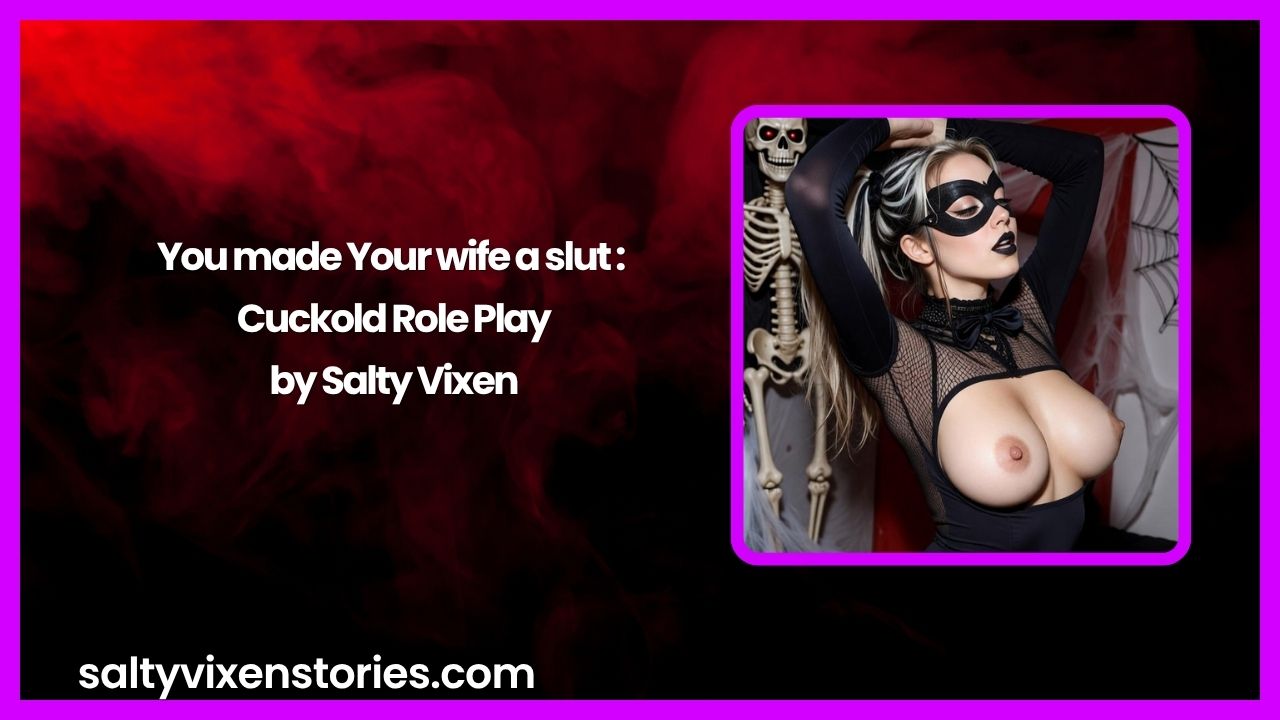You made Your wife a slut : Cuckold Role Play